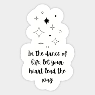 In The Dance of Life, Let Your Heart Lead The Way Sticker